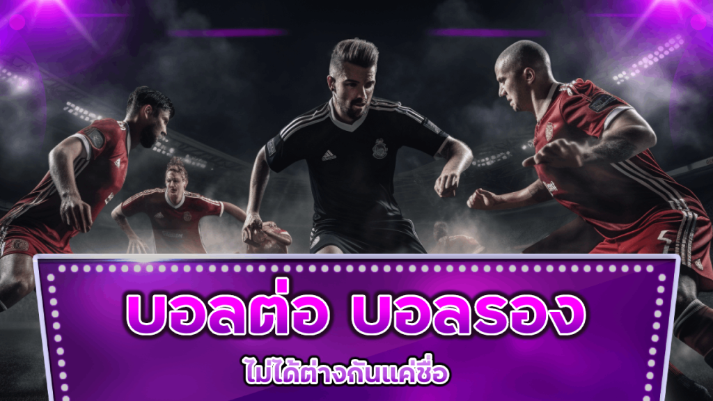 บอลต่อ บอลรอง บน mentos89 ไม่ได้ต่างกันแค่ชื่อ